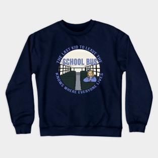 The Last Kid To Leave The School Bus Knows Where Everyone Lives Crewneck Sweatshirt